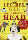 Leeches, Wee and a Hole in the Head : Gruesome medicine and terrible treatments from the past - Book