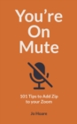 You're On Mute : 101 Tips to Add Zip to your Zoom - Book