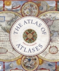 Atlas of Atlases : Exploring the most important atlases in history and the cartographers who made them - Book