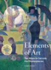 The Elements of Art : Ten Ways to Decode the Masterpieces - Book