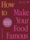 How To Make Your Food Famous : A Masterclass in Sharing Your Food Online - Book