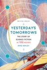 Yesterday's Tomorrows : The Story of Classic British Science Fiction in 100 Books - Book