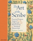 The Art of the Scribe : Practical Projects Inspired by the Calligraphy and Illuminations of Medieval Manuscripts - Book