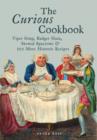 The Curious Cookbook : Viper Soup, Badger Ham, Stewed Sparrows and 100 More Historic Recipes - Book