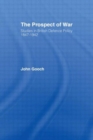The Prospect of War : The British Defence Policy 1847-1942 - Book