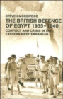 The British Defence of Egypt, 1935-40 : Conflict and Crisis in the Eastern Mediterranean - Book