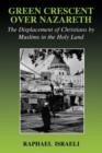 Green Crescent Over Nazareth : The Displacement of Christians by Muslims in the Holy Land - Book