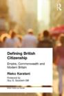 Defining British Citizenship : Empire, Commonwealth and Modern Britain - Book