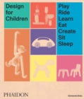Design for Children : Play, Ride, Learn, Eat, Create, Sit, Sleep - Book