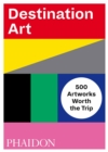 Destination Art : 500 Artworks Worth the Trip - Book