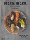 Tu Casa Mi Casa : Mexican Recipes for the Home Cook - Book