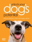 Unlock Your Dog's Potential : How to Achieve a Calm and Happy Canine - Book