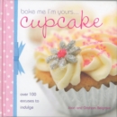 Bake Me I'm Yours Cupcake : Over 100 Excuses to Indulge - Book