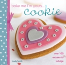 Bake Me I'm Yours... Cookie : Over 100 Excuses to Indulge - Book