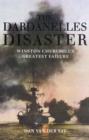 The Dardanelles Disaster : Winston Churchill's Greatest Failure - Book