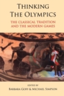 Thinking the Olympics : The Classical Tradition and the Modern Games - Book