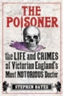 The Poisoner : The Life and Crimes of Victorian England's Most Notorious Doctor - Book