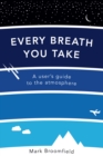 Every Breath You Take : A User's Guide to the Atmosphere - Book
