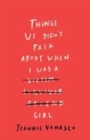 Things We Didn't Talk About When I Was a Girl - Book