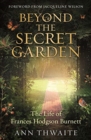 Beyond the Secret Garden : The Life of Frances Hodgson Burnett (with a Foreword by Jacqueline Wilson) - Book