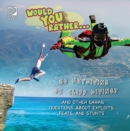 Would You Rather...  Go Skydiving or Cliff Diving?...and other daring questions about exploits, feats, and stunts - eBook