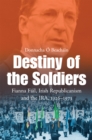 Destiny of the Soldiers - Fianna Fail, Irish Republicanism and the IRA, 1926-1973 - eBook