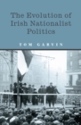The Evolution of Irish Nationalist Politics - eBook