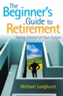 The Beginner's Guide to Retirement - Take Control of Your Future - eBook