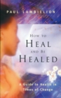 How to Heal and Be Healed - A Guide to Health in Times of Change - eBook