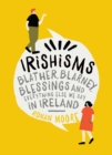 Irishisms : Blather, Blarney, Blessings and everything else we say in Ireland - Book