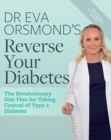 Dr Eva Orsmond's Reverse Your Diabetes : The Revolutionary Diet Plan for Taking Control of Type 2 Diabetes - Book
