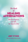 The Book of Healing Affirmations : Words to improve your life, one day at a time - Book