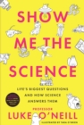 Show Me the Science : Life’s Biggest Questions and How Science Answers Them - Book