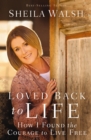 Loved Back to Life : How I Found the Courage to Live Free - eBook