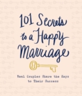 101 Secrets to a Happy Marriage : Real Couples Share Keys to Their Success - Book