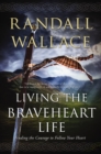 Living the Braveheart Life : Finding the Courage to Follow Your Heart - eBook