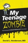 My Teenage Zombie : Resurrecting the Undead Adolescent in Your Home - Book