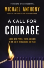 A Call for Courage : Living with Power, Truth, and Love in an Age of Intolerance and Fear - eBook