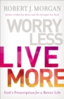 Worry Less, Live More : God's Prescription for a Better Life - eBook