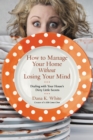 How to Manage Your Home without Losing Your Mind : Dealing with Your House's Dirty Little Secrets - eBook