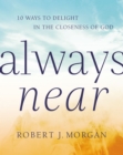 Always Near : 10 Ways to Delight in the Closeness of God - Book