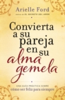 Convierta a su pareja en su alma gemela : Una guia prActica sobre como ser feliz p - eBook