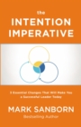 The Intention Imperative : 3 Essential Changes That Will Make You a Successful Leader Today - Book