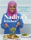 Nadiya's Kitchen : Over 100 simple, delicious, family recipes from the Bake Off winner and bestselling author of Time to Eat - eBook