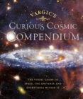 Vargic s Curious Cosmic Compendium : Space, the Universe and Everything Within It - eBook