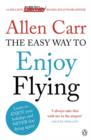 The Easy Way to Enjoy Flying : The life-changing guide to cure your fear of flying once and for all - Book