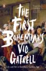 The First Bohemians : Life and Art in London's Golden Age - eBook