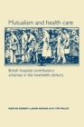 Mutualism and Health Care : Hospital Contributory Schemes in Twentieth-Century Britain - Book