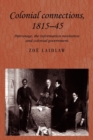 Colonial Connections, 1815-45 : Patronage, the Information Revolution and Colonial Government - Book