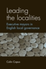 Leading the Localities : Executive Mayors in English Local Governance - Book